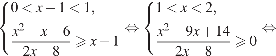  си­сте­ма вы­ра­же­ний 0 мень­ше x минус 1 мень­ше 1, дробь: чис­ли­тель: x в квад­ра­те минус x минус 6, зна­ме­на­тель: 2x минус 8 конец дроби боль­ше или равно x минус 1 конец си­сте­мы . рав­но­силь­но си­сте­ма вы­ра­же­ний 1 мень­ше x мень­ше 2, дробь: чис­ли­тель: x в квад­ра­те минус 9x плюс 14, зна­ме­на­тель: 2x минус 8 конец дроби \geqslant0 конец си­сте­мы . рав­но­силь­но 
