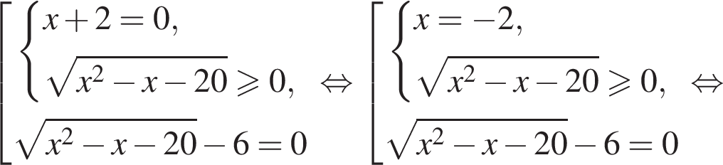  со­во­куп­ность вы­ра­же­ний си­сте­ма вы­ра­же­ний x плюс 2=0, ко­рень из: на­ча­ло ар­гу­мен­та: x в квад­ра­те минус x минус 20 конец ар­гу­мен­та \geqslant0, конец си­сте­мы . ко­рень из: на­ча­ло ар­гу­мен­та: x в квад­ра­те минус x минус 20 конец ар­гу­мен­та минус 6=0 конец со­во­куп­но­сти . рав­но­силь­но со­во­куп­ность вы­ра­же­ний си­сте­ма вы­ра­же­ний x= минус 2, ко­рень из: на­ча­ло ар­гу­мен­та: x в квад­ра­те минус x минус 20 конец ар­гу­мен­та \geqslant0, конец си­сте­мы . ко­рень из: на­ча­ло ар­гу­мен­та: x в квад­ра­те минус x минус 20 конец ар­гу­мен­та минус 6=0 конец со­во­куп­но­сти . рав­но­силь­но 
