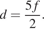 d= дробь: чис­ли­тель: 5f, зна­ме­на­тель: 2 конец дроби . 