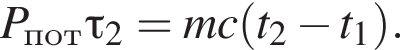 P_пот\tau_2=mc левая круг­лая скоб­ка t_2 минус t_1 пра­вая круг­лая скоб­ка .