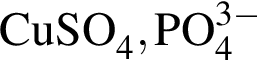 \ChemFormCuSO_4, PO_4 в сте­пе­ни левая круг­лая скоб­ка 3 минус пра­вая круг­лая скоб­ка 