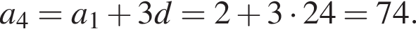 a_4=a_1 плюс 3d=2 плюс 3 умно­жить на 24=74.