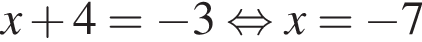 x плюс 4= минус 3 рав­но­силь­но x= минус 7