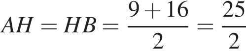 AH=HB= дробь: чис­ли­тель: 9 плюс 16, зна­ме­на­тель: 2 конец дроби = дробь: чис­ли­тель: 25, зна­ме­на­тель: 2 конец дроби 