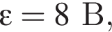 \varepsilon = 8В,