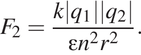 F_2= дробь: чис­ли­тель: k|q_1||q_2|, зна­ме­на­тель: эп­си­лон n в квад­ра­те r в квад­ра­те конец дроби . 