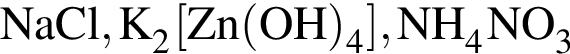 \ChemFormNaCl, K_2 левая квад­рат­ная скоб­ка Zn левая круг­лая скоб­ка OH пра­вая круг­лая скоб­ка _4 пра­вая квад­рат­ная скоб­ка , NH_4NO_3