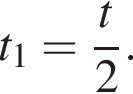 t_1= дробь: чис­ли­тель: t, зна­ме­на­тель: 2 конец дроби . 