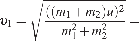 v _1= ко­рень из: на­ча­ло ар­гу­мен­та: дробь: чис­ли­тель: левая круг­лая скоб­ка левая круг­лая скоб­ка m_1 плюс m_2 пра­вая круг­лая скоб­ка u пра­вая круг­лая скоб­ка в квад­ра­те , зна­ме­на­тель: m_1 в квад­ра­те плюс m_2 в квад­ра­те конец дроби конец ар­гу­мен­та = 