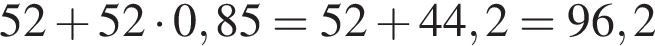 52 плюс 52 умно­жить на 0,85=52 плюс 44,2=96,2