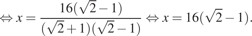  рав­но­силь­но x= дробь: чис­ли­тель: 16 левая круг­лая скоб­ка ко­рень из: на­ча­ло ар­гу­мен­та: 2 конец ар­гу­мен­та минус 1 пра­вая круг­лая скоб­ка , зна­ме­на­тель: левая круг­лая скоб­ка ко­рень из: на­ча­ло ар­гу­мен­та: 2 конец ар­гу­мен­та плюс 1 пра­вая круг­лая скоб­ка левая круг­лая скоб­ка ко­рень из: на­ча­ло ар­гу­мен­та: 2 конец ар­гу­мен­та минус 1 пра­вая круг­лая скоб­ка конец дроби рав­но­силь­но x=16 левая круг­лая скоб­ка ко­рень из: на­ча­ло ар­гу­мен­та: 2 конец ар­гу­мен­та минус 1 пра­вая круг­лая скоб­ка . 