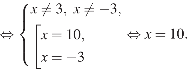  рав­но­силь­но си­сте­ма вы­ра­же­ний x не равно 3, x не равно минус 3, со­во­куп­ность вы­ра­же­ний x = 10,x = минус 3 конец си­сте­мы . конец со­во­куп­но­сти . рав­но­силь­но x = 10.