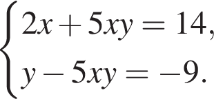  си­сте­ма вы­ра­же­ний  новая стро­ка 2x плюс 5xy=14,  новая стро­ка y минус 5xy= минус 9. конец си­сте­мы . 