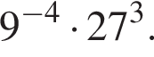 9 в сте­пе­ни левая круг­лая скоб­ка минус 4 пра­вая круг­лая скоб­ка умно­жить на 27 в кубе .