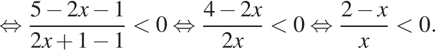  рав­но­силь­но дробь: чис­ли­тель: 5 минус 2x минус 1, зна­ме­на­тель: 2x плюс 1 минус 1 конец дроби мень­ше 0 рав­но­силь­но дробь: чис­ли­тель: 4 минус 2x, зна­ме­на­тель: 2x конец дроби мень­ше 0 рав­но­силь­но дробь: чис­ли­тель: 2 минус x, зна­ме­на­тель: x конец дроби мень­ше 0. 