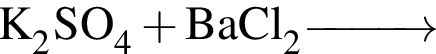 \ChemFormK_2SO_4 плюс BaCl_2 \reactrarrow0pt1 cm