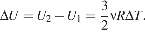 \Delta U=U_2 минус U_1= дробь: чис­ли­тель: 3, зна­ме­на­тель: 2 конец дроби \nu R\Delta T. 