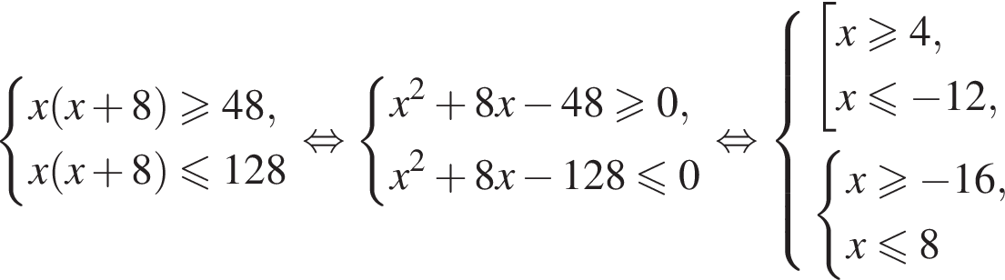  си­сте­ма вы­ра­же­ний x левая круг­лая скоб­ка x плюс 8 пра­вая круг­лая скоб­ка боль­ше или равно 48,x левая круг­лая скоб­ка x плюс 8 пра­вая круг­лая скоб­ка мень­ше или равно 128 конец си­сте­мы . рав­но­силь­но си­сте­ма вы­ра­же­ний x в квад­ра­те плюс 8x минус 48 боль­ше или равно 0,x в квад­ра­те плюс 8x минус 128 мень­ше или равно 0 конец си­сте­мы . рав­но­силь­но си­сте­ма вы­ра­же­ний со­во­куп­ность вы­ра­же­ний x боль­ше или равно 4,x мень­ше или равно минус 12, конец си­сте­мы . си­сте­ма вы­ра­же­ний x боль­ше или равно минус 16,x мень­ше или равно 8 конец си­сте­мы . конец со­во­куп­но­сти . 