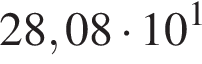28,08 умно­жить на 10 в сте­пе­ни 1 