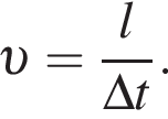  v = дробь: чис­ли­тель: l, зна­ме­на­тель: \Delta t конец дроби . 