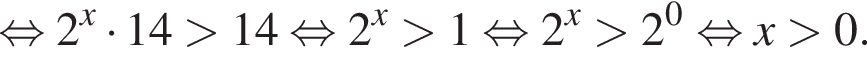  рав­но­силь­но 2 в сте­пе­ни левая круг­лая скоб­ка x пра­вая круг­лая скоб­ка умно­жить на 14 боль­ше 14 рав­но­силь­но 2 в сте­пе­ни x боль­ше 1 рав­но­силь­но 2 в сте­пе­ни x боль­ше 2 в сте­пе­ни 0 рав­но­силь­но x боль­ше 0.