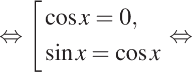  рав­но­силь­но со­во­куп­ность вы­ра­же­ний ко­си­нус x=0, синус x= ко­си­нус x конец со­во­куп­но­сти . рав­но­силь­но 