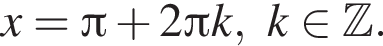 x= Пи плюс 2 Пи k, k при­над­ле­жит Z . 