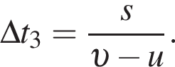 \Delta t_3 = дробь: чис­ли­тель: s, зна­ме­на­тель: v минус u конец дроби . 