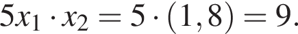 5x_1 умно­жить на x_2=5 умно­жить на левая круг­лая скоб­ка 1,8 пра­вая круг­лая скоб­ка =9.