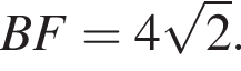 BF=4 ко­рень из: на­ча­ло ар­гу­мен­та: 2 конец ар­гу­мен­та .