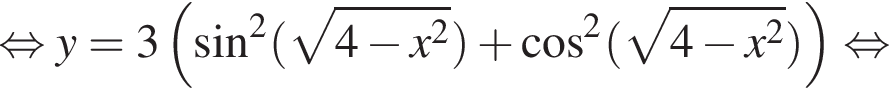 рав­но­силь­но y=3 левая круг­лая скоб­ка синус в квад­ра­те левая круг­лая скоб­ка ко­рень из: на­ча­ло ар­гу­мен­та: 4 минус x в квад­ра­те конец ар­гу­мен­та пра­вая круг­лая скоб­ка плюс ко­си­нус в квад­ра­те левая круг­лая скоб­ка ко­рень из: на­ча­ло ар­гу­мен­та: 4 минус x в квад­ра­те конец ар­гу­мен­та пра­вая круг­лая скоб­ка пра­вая круг­лая скоб­ка рав­но­силь­но 