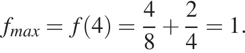 f_max=f левая круг­лая скоб­ка 4 пра­вая круг­лая скоб­ка = дробь: чис­ли­тель: 4, зна­ме­на­тель: 8 конец дроби плюс дробь: чис­ли­тель: 2, зна­ме­на­тель: 4 конец дроби =1.