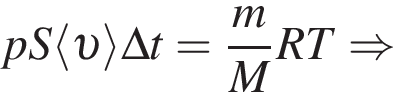 pS\langle v \rangle\Delta t= дробь: чис­ли­тель: m, зна­ме­на­тель: M конец дроби RT \Rightarrow 