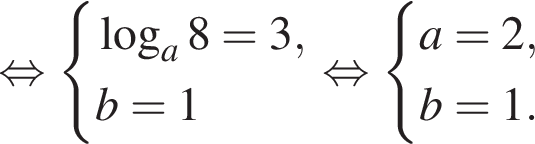  рав­но­силь­но си­сте­ма вы­ра­же­ний ло­га­рифм по ос­но­ва­нию левая круг­лая скоб­ка a пра­вая круг­лая скоб­ка 8=3,b=1 конец си­сте­мы . рав­но­силь­но си­сте­ма вы­ра­же­ний a=2,b=1. конец си­сте­мы . 
