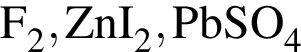 \ChemFormF_2, ZnI_2, PbSO_4