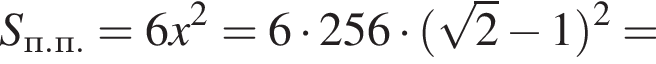 S_п.п.=6x в квад­ра­те =6 умно­жить на 256 умно­жить на левая круг­лая скоб­ка ко­рень из: на­ча­ло ар­гу­мен­та: 2 конец ар­гу­мен­та минус 1 пра­вая круг­лая скоб­ка в квад­ра­те =