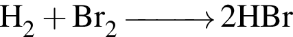 \ChemFormH_2 плюс Br_2 \reactrarrow0pt1 cm 2HBr 
