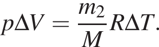 p\Delta V= дробь: чис­ли­тель: m_2, зна­ме­на­тель: M конец дроби R\Delta T. 