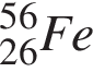 _26 в сте­пе­ни левая круг­лая скоб­ка 56 пра­вая круг­лая скоб­ка Fe