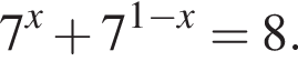 7 в сте­пе­ни x плюс 7 в сте­пе­ни левая круг­лая скоб­ка 1 минус x пра­вая круг­лая скоб­ка =8.
