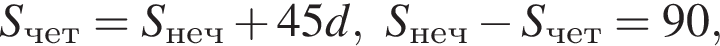 S_чет=S_неч плюс 45d, S_неч минус S_чет=90,
