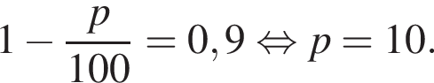 1 минус дробь: чис­ли­тель: p, зна­ме­на­тель: 100 конец дроби =0,9 рав­но­силь­но p= 10. 