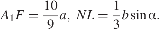A_1F= дробь: чис­ли­тель: 10, зна­ме­на­тель: 9 конец дроби a, NL= дробь: чис­ли­тель: 1, зна­ме­на­тель: 3 конец дроби b синус альфа . 