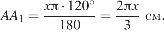 AA_1= дробь: чис­ли­тель: x Пи умно­жить на 120 гра­ду­сов, зна­ме­на­тель: 180° конец дроби = дробь: чис­ли­тель: 2 Пи x, зна­ме­на­тель: 3 конец дроби см. 