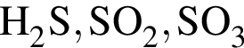 \ChemFormH_2S, SO_2, SO_3