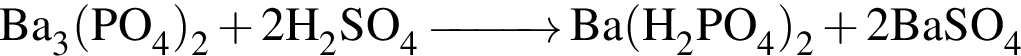 \ChemForm Ba_3 левая круг­лая скоб­ка PO_4 пра­вая круг­лая скоб­ка _2 плюс 2H_2SO_4\reactrarrow0pt1 cm Ba левая круг­лая скоб­ка H_2PO_4 пра­вая круг­лая скоб­ка _2 плюс 2BaSO_4