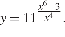 y=11 в сте­пе­ни левая круг­лая скоб­ка \tfracx в сте­пе­ни 6 минус 3 пра­вая круг­лая скоб­ка x в сте­пе­ни 4 .