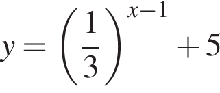 y= левая круг­лая скоб­ка дробь: чис­ли­тель: 1, зна­ме­на­тель: 3 конец дроби пра­вая круг­лая скоб­ка в сте­пе­ни левая круг­лая скоб­ка x минус 1 пра­вая круг­лая скоб­ка плюс 5 