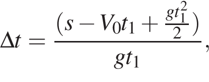 \Delta t = дробь: чис­ли­тель: левая круг­лая скоб­ка s минус V_0t_1 плюс дробь: чис­ли­тель: gt_1 в квад­ра­те , зна­ме­на­тель: 2 конец дроби пра­вая круг­лая скоб­ка , зна­ме­на­тель: gt_1 конец дроби , 