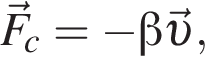 \vec F_c = минус бета \vec v ,